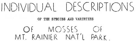 Individual Descriptions of the Species and
Varieties of Mosses of Mt. Rainier Nat'l Park